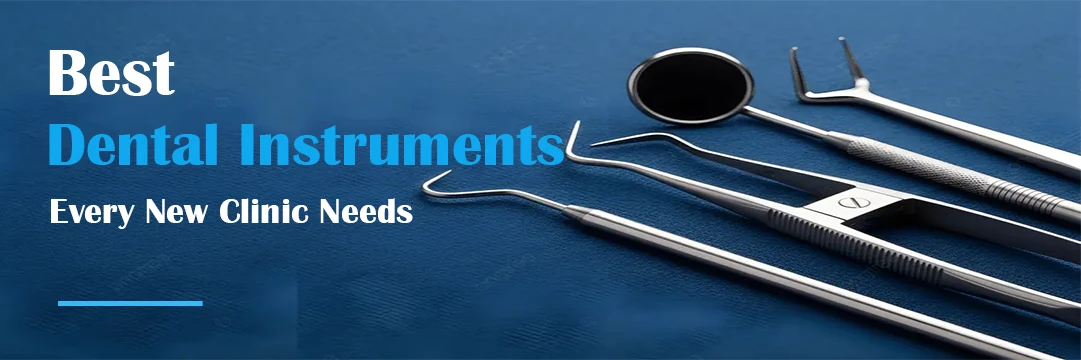 Best Dental Instruments Every New Clinic Needs
