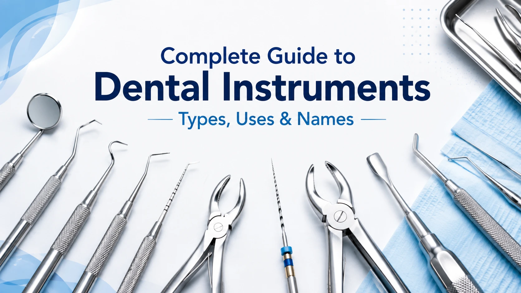 Complete Guide to Dental Instruments: Types, Uses, and Names