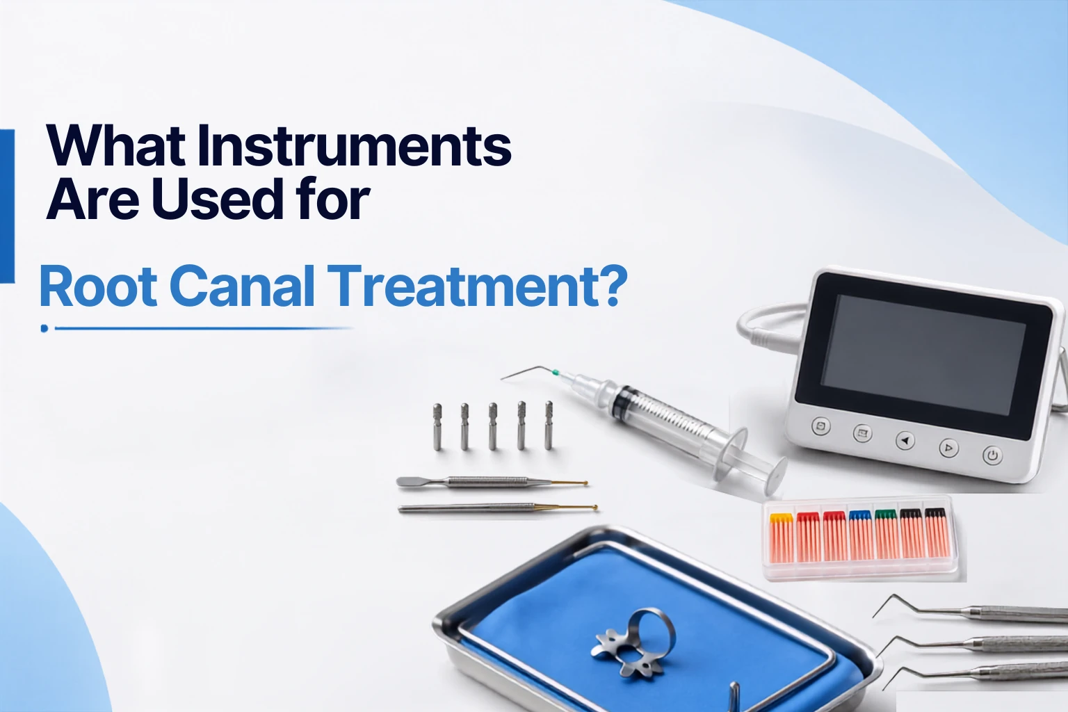 What Instruments Are Used for Root Canal Treatment?
