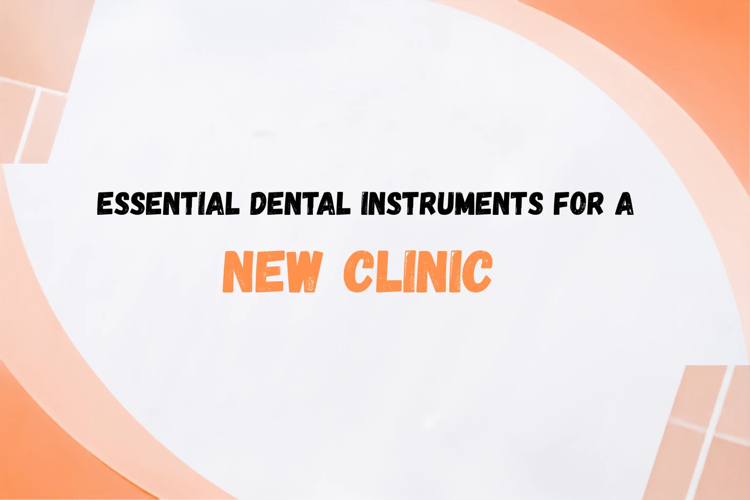 Essential Dental Instruments for a New Clinic